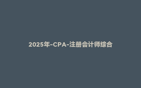 2025年-CPA-注册会计师综合