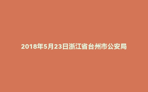 2018年5月23日浙江省台州市公安局椒江分局招聘警务辅助人员试题（精选）