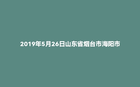 2019年5月26日山东省烟台市海阳市事业单位面试真题