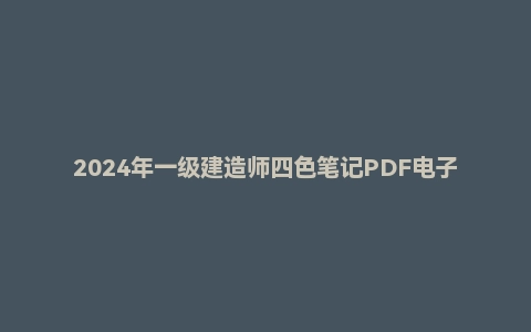 2024年一级建造师四色笔记PDF电子版