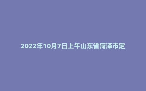 2022年10月7日上午山东省菏泽市定陶区事业单位面试题