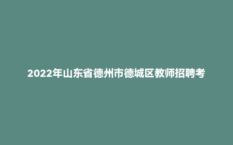 2022年山东省德州市德城区教师招聘考试真题
