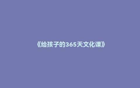 《给孩子的365天文化课》