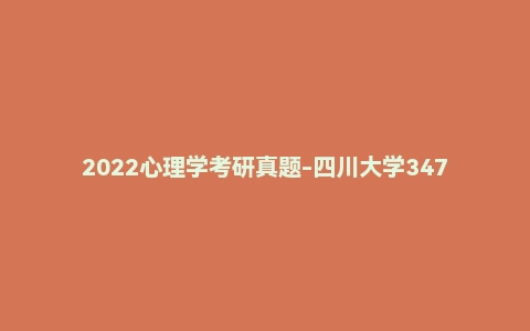 2022心理学考研真题-四川大学347