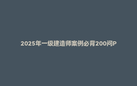 2025年一级建造师案例必背200问PDF