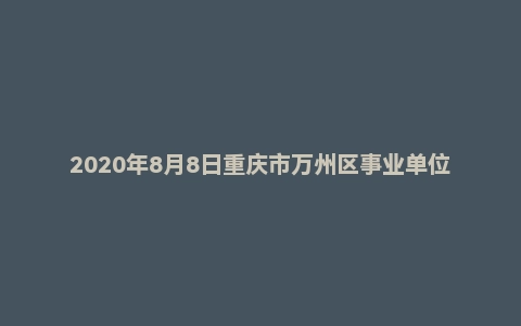2020年8月8日重庆市万州区事业单位面试题