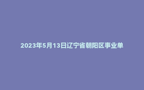 2023年5月13日辽宁省朝阳区事业单位面试题(退役大学生)
