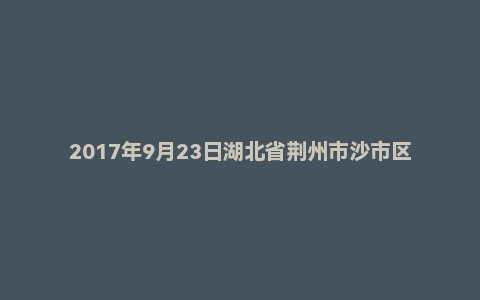 2017年9月23日湖北省荆州市沙市区事业单位面试真题(综合岗)