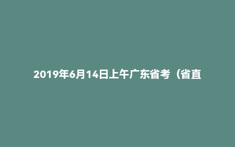 2019年6月14日上午广东省考（省直县级及公安）面试真题