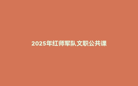 2025年红师军队文职公共课