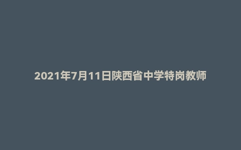 2021年7月11日陕西省中学特岗教师招聘考试题
