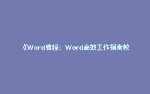 《Word教程:Word高效工作指南教程》