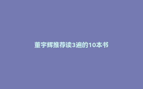 董宇辉推荐读3遍的10本书