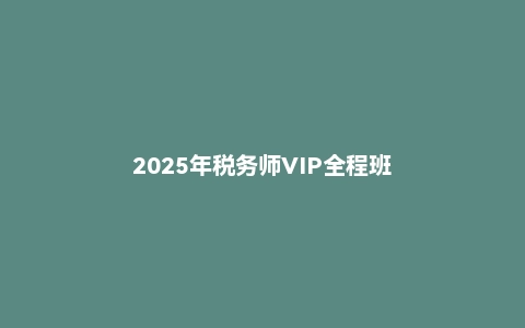 2025年税务师VIP全程班
