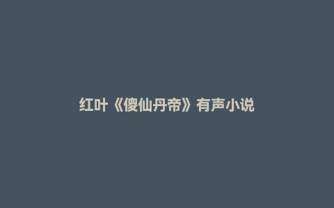 红叶《傻仙丹帝》有声小说