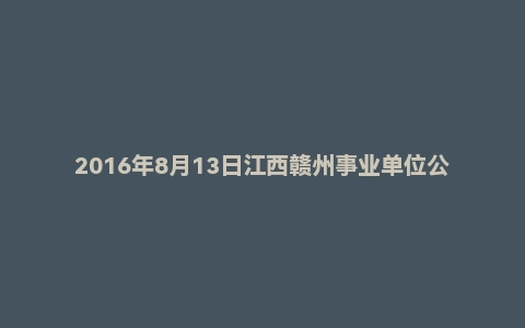 2016年8月13日江西赣州事业单位公路局面试真题