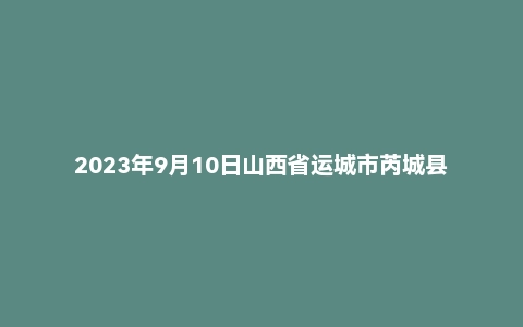 2023年9月10日山西省运城市芮城县事业单位面试题
