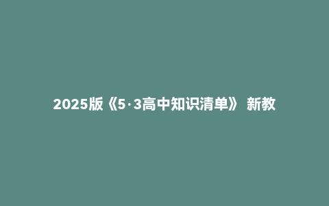 2025版《5·3高中知识清单》 新教材版全国通用 (全科)