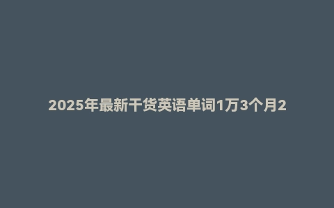 2025年最新干货英语单词1万3个月200节课全记牢