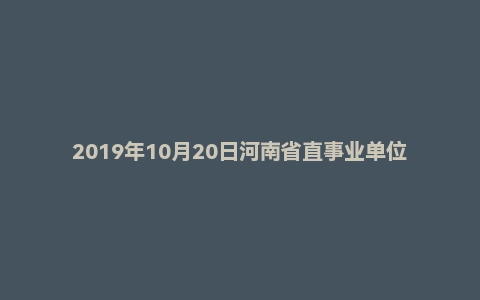 2019年10月20日河南省直事业单位《职业能力测验》精选题