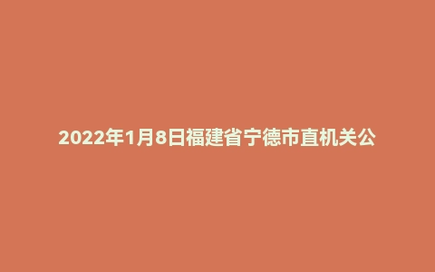2022年1月8日福建省宁德市直机关公开遴选公务员笔试题