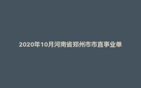 2020年10月河南省郑州市市直事业单位招聘考试《公共基础知识》(主观题)