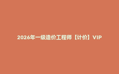 2026年一级造价工程师【计价】VIP课程