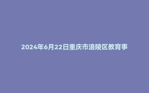 2024年6月22日重庆市涪陵区教育事业单位紧缺优秀人才面试题