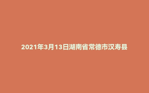 2021年3月13日湖南省常德市汉寿县事业单位招聘考试《公共基础知识》精选题