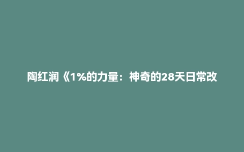 陶红润《1%的力量：神奇的28天日常改变》有声书