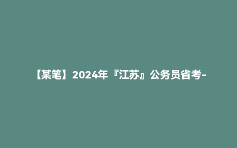 【某笔】2024年『江苏』公务员省考-视频及配套资料