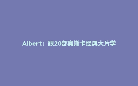 Albert：跟20部奥斯卡经典大片学口语（完结）