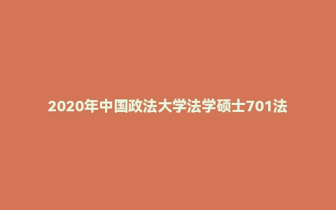 2020年中国政法大学法学硕士701法学综合卷真题