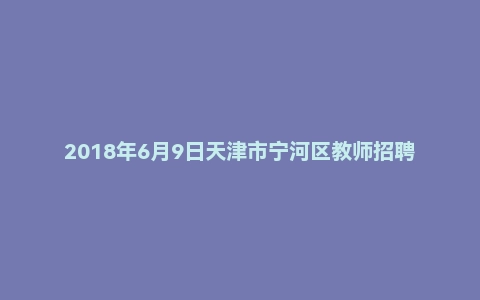 2018年6月9日天津市宁河区教师招聘《行政职业能力测试》精选题