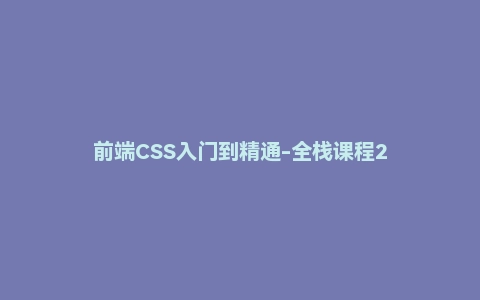 前端CSS入门到精通-全栈课程2