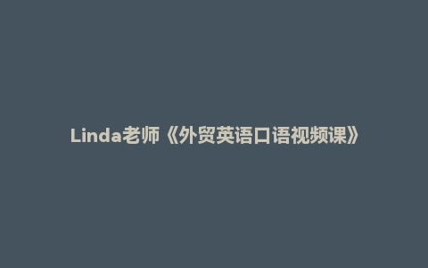 Linda老师《外贸英语口语视频课》