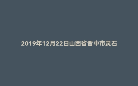 2019年12月22日山西省晋中市灵石县事业单位招聘考试《公共基础知识》精选题