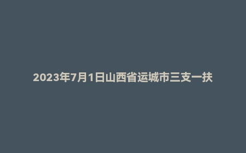 2023年7月1日山西省运城市三支一扶面试题（支教岗）