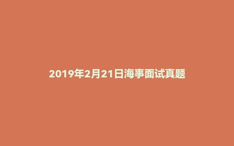 2019年2月21日海事面试真题