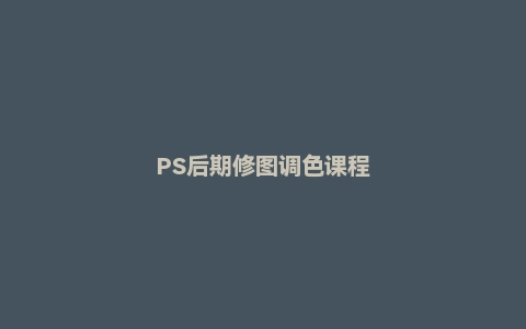 PS后期修图调色课程