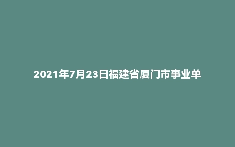 2021年7月23日福建省厦门市事业单位面试题(社区工作者)