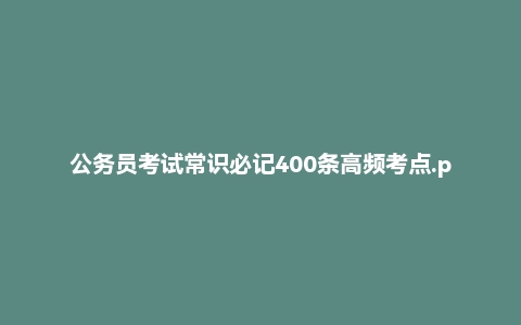 公务员考试常识必记400条高频考点.pdf