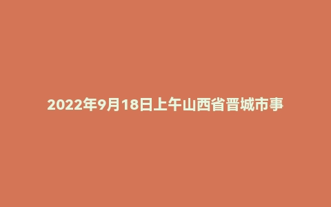 2022年9月18日上午山西省晋城市事业单位面试题(市直)