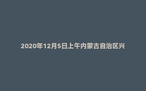 2020年12月5日上午内蒙古自治区兴安盟事业单位面试题