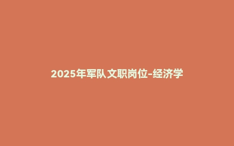 2025年军队文职岗位-经济学