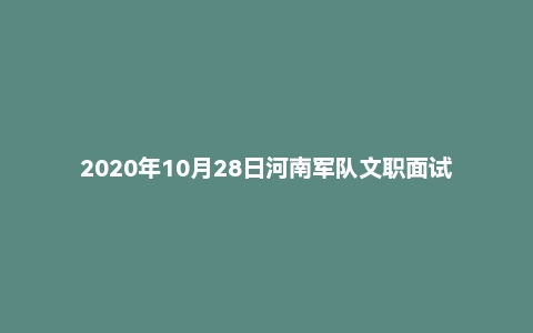 2020年10月28日河南军队文职面试真题(干事岗)