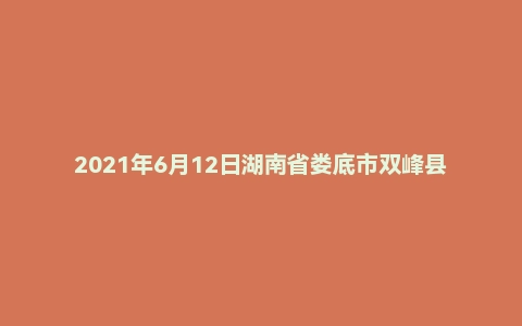 2021年6月12日湖南省娄底市双峰县事业单位招聘考试《公共基础知识》试题