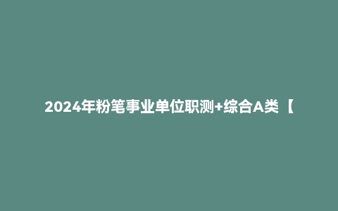 2024年粉笔事业单位职测+综合A类【FB】综合管理