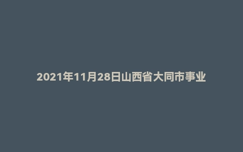 2021年11月28日山西省大同市事业单位辅警面试题
