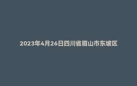 2023年4月26日四川省眉山市东坡区事业单位面试题